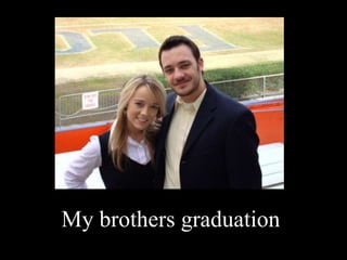 My brothers graduation