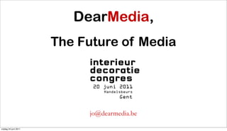 The Future of Media




                            jo@dearmedia.be

vrijdag 24 juni 2011
 