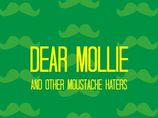 Dear Mollie
And other moustache haters
 