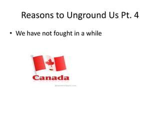 Reasons to Unground Us Pt. 4We have not fought in a while