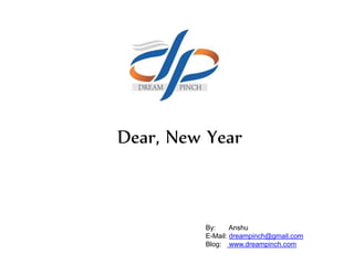 Dear, New Year
By: Anshu
E-Mail: dreampinch@gmail.com
Blog: www.dreampinch.com
 