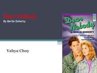 Dear Nobody
By Berlie Doherty




  Yahya Choy
 