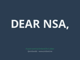 DEAR NSA,
A quick work by Emiland De Cubber
@emilanddc - www.emiland.me
 