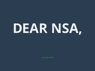 DEAR NSA,
A quick work
 