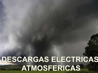 DESCARGAS ELECTRICAS  ATMOSFERICAS 