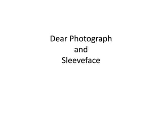 Dear Photograph
      and
  Sleeveface
 