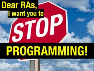 I want you to
PROGRAMMING!
Dear RAs,
 