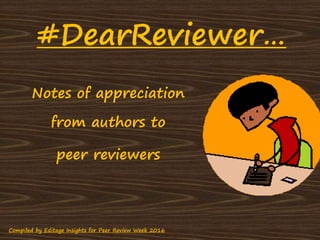 #DearReviewer…
Compiled by Editage Insights for Peer Review Week 2016
Notes of appreciation
from authors to
peer reviewers
 