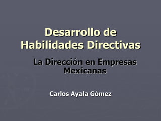 Desarrollo de Habilidades Directivas Carlos Ayala Gómez La Dirección en Empresas Mexicanas 