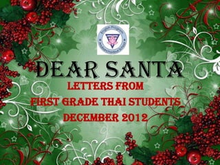 Dear Santa
  Letters from
First Grade Thai Students
      December 2012
 