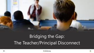 Bridging the Gap:
The Teacher/Principal Disconnect
 