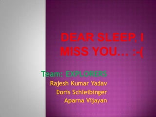 Team: EXPLORERS
 Rajesh Kumar Yadav
   Doris Schleibinger
      Aparna Vijayan
 