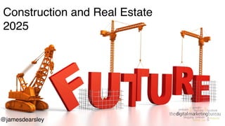 Construction and Real Estate 2020
@jamesdearsley
Construction and Real Estate
2025
 