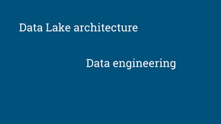 Data Lake architecture
Data engineering
 