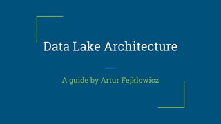 Data Lake Architecture
A guide by Artur Fejklowicz
 