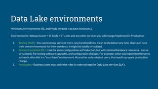 Data Lake environments
Minimum 2 environments (RC and Prod), the best is to have minimum 3.
Environment is Hadoop cluster ...