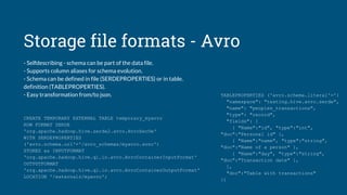 Storage file formats - Avro
- Selfdescribing - schema can be part of the data file.
- Supports column aliases for schema e...