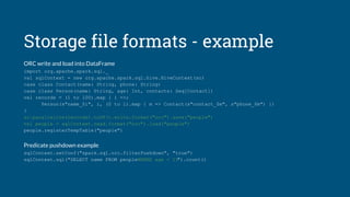 Storage file formats - example
ORC write and load into DataFrame
import org.apache.spark.sql._
val sqlContext = new org.ap...
