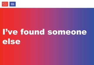 © Ipsos MORI / King’s College London 
I’ve found someone 
else 
 