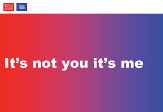 © Ipsos MORI / King’s College London 
It’s not you it’s me 
 