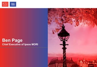 © Ipsos MORI / King’s College London 
Ben Page 
Chief Executive of Ipsos MORI 
 