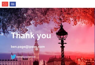 © Ipsos MORI / King’s College London 
Political Leadership 
How much does it matter? 
Thank you 
ben.page@ipsos.com 
benatipsosmori 
