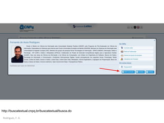 Rodrigues, F. A.
http://buscatextual.cnpq.br/buscatextual/busca.do
 