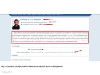 Rodrigues, F. A.
http://buscatextual.cnpq.br/buscatextual/visualizacv.do?id=K4255669U1
 