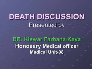 DEATH DISCUSSION Presented by DR. Kiswar Farhana Keya Honoeary Medical officer Medical Unit-08