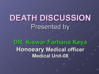 DEATH DISCUSSION  Presented by DR. Kiswar Farhana Keya Honoeary   Medical officer Medical Unit-08 