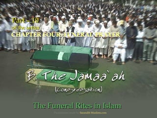 Part – 10Part – 10
of the seriesof the series
The Funeral Rites in IslamThe Funeral Rites in Islam
Presentation made by Sarandib Muslims.com
 