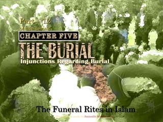 Part – 12Part – 12
of the seriesof the series
The Funeral Rites in IslamThe Funeral Rites in Islam
Presentation made by Sarandib Muslims.com
 