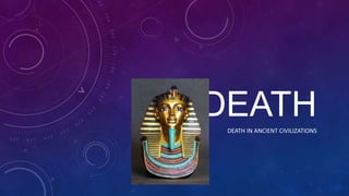 DEATH
 DEATH IN ANCIENT CIVILIZATIONS
 