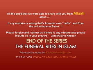 Presentation made byPresentation made by Sarandib Muslims.comSarandib Muslims.com
PLEASE VISIT WWW.SARANDIBMUSLIMS.COM
All the good that we were able to share with you from Allaah
alone….!
If any mistake or wrong that’s from our own “naffs” and from
the evil whisperer Satan…!
Please forgive and correct us if there is any mistake also please
include us in your prayers – JazakAllahu Khairan
 