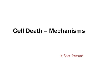 Cell Death – Mechanisms
K Siva Prasad
 
