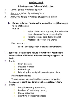 Mode of Death
It is stoppage or failure of vital system
1. Coma :- failure of function of brain
2. Syncope :- failure of f...
