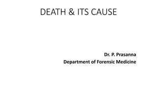 DEATH & ITS CAUSE
Dr. P. Prasanna
Department of Forensic Medicine
 