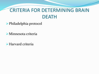 CRITERIA FOR DETERMINING BRAIN
DEATH
Philadelphia protocol
Minnesota criteria
Harvard criteria
 