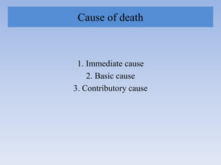 Cause of death
1. Immediate cause
2. Basic cause
3. Contributory cause
 