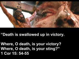 “Death is swallowed up in victory.

Where, O death, is your victory?
Where, O death, is your sting?”
1 Cor 15: 54-55
 