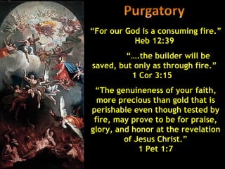 “For our God is a consuming fire.”
           Heb 12:39
        “….the builder will be
saved, but only as through fire.”
          1 Cor 3:15
 “The genuineness of your faith,
  more precious than gold that is
perishable even though tested by
 fire, may prove to be for praise,
glory, and honor at the revelation
         of Jesus Christ.”
             1 Pet 1:7
 
