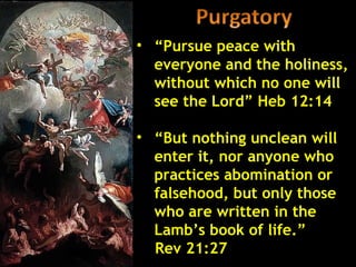 • “Pursue peace with
  everyone and the holiness,
  without which no one will
  see the Lord” Heb 12:14

• “But nothing unclean will
  enter it, nor anyone who
  practices abomination or
  falsehood, but only those
  who are written in the
  Lamb’s book of life.”
  Rev 21:27
 