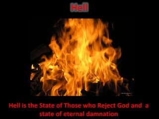 Hell is the State of Those who Reject God and a
            state of eternal damnation
 