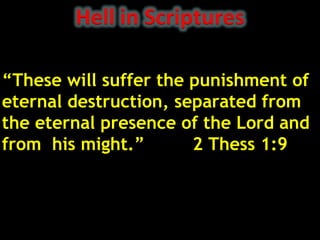 “These will suffer the punishment of
eternal destruction, separated from
the eternal presence of the Lord and
from his might.”       2 Thess 1:9



                                  29
 