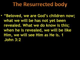 • “Beloved, we are God’s children now;
  what we will be has not yet been
  revealed. What we do know is this;
  when he is revealed, we will be like
  Him, we will see Him as He is. 1
  John 3:2


                                     39
 