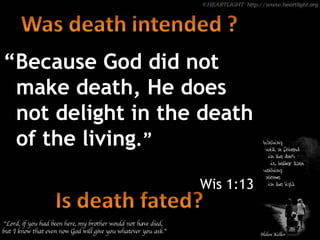 “Because God did not
 make death, He does
 not delight in the death
 of the living.”

                   Wis 1:13
 