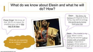 www.msduckworthsclassroom.com
What do we know about Elesin and what he will
do? How?
Praise-Singer: We know all
that. Stil...