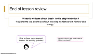 www.msduckworthsclassroom.com
End of lesson review
What do we learn about Elesin in this stage direction?
‘He performs lik...