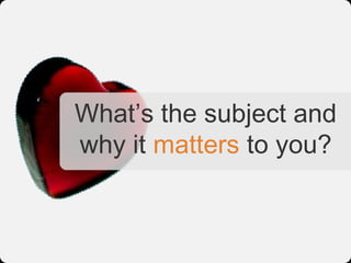 What’s the subject and
why it matters to you?
 