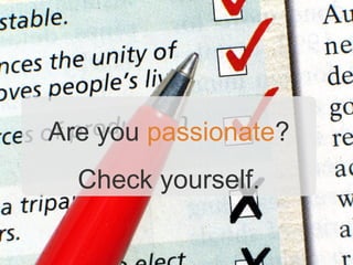 Are you passionate?
  Check yourself.
 